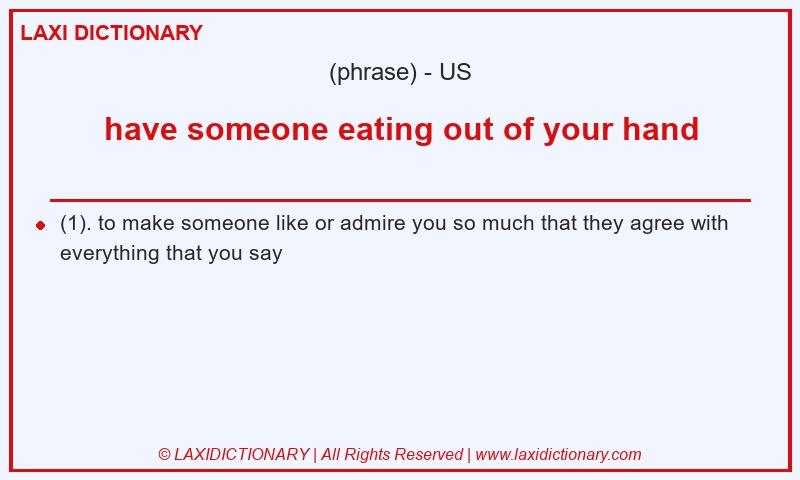 Definition have someone eating out of your hand in American English