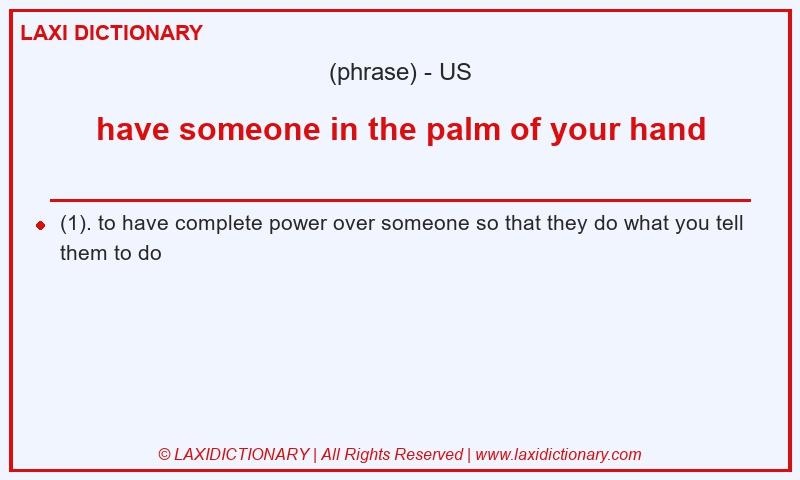 Definition have someone in the palm of your hand in American English