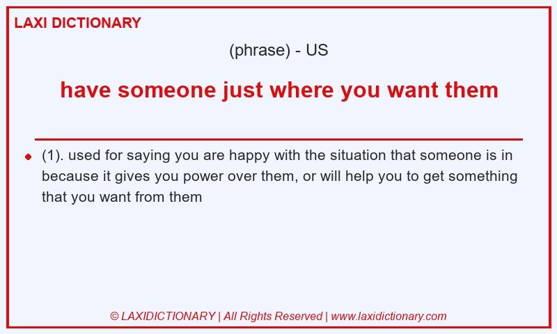 Definition have someone just where you want them in American English