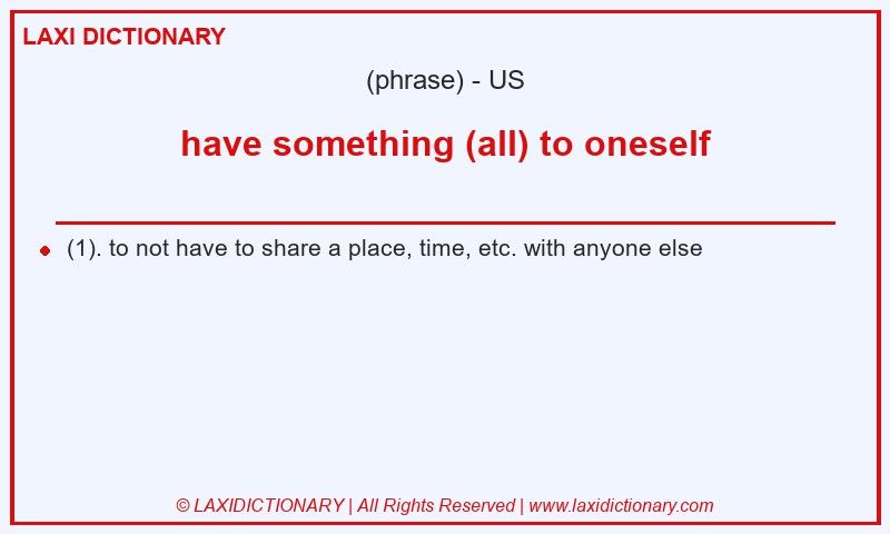 Definition have something (all) to oneself in American English