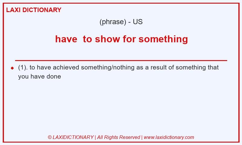 Definition have to show for something in American English
