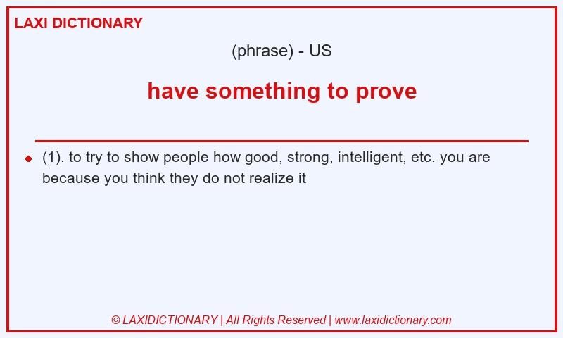 Definition have something to prove in American English
