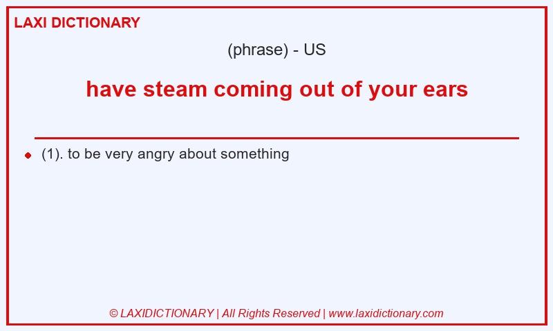 Definition have steam coming out of your ears in American English