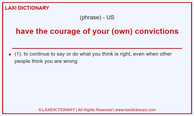 Definition have the courage of your (own) convictions in American English