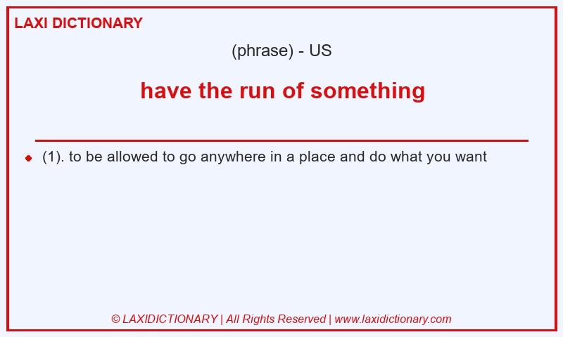 Definition have the run of something in American English