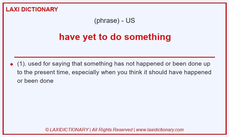 Definition have yet to do something in American English