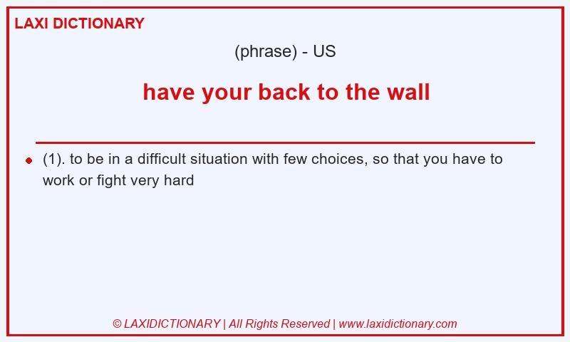 Definition have your back to the wall in American English