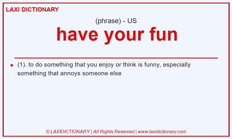 Definition have your fun in American English