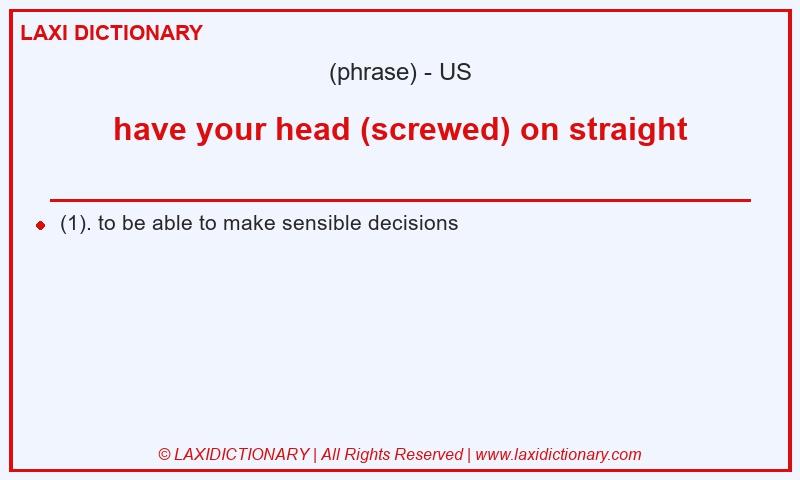Definition have your head (screwed) on straight in American English