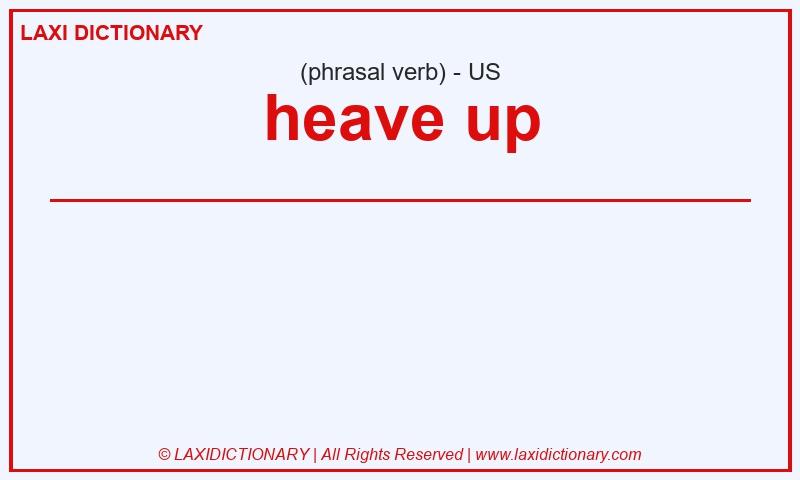 Definition heave up in American English