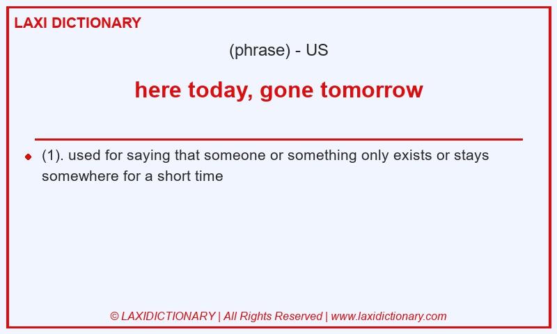 Definition here today, gone tomorrow in American English