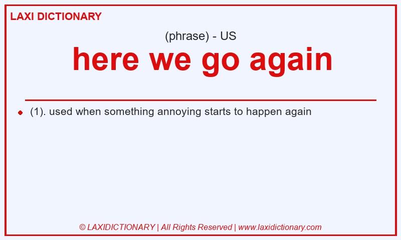 Definition here we go again in American English