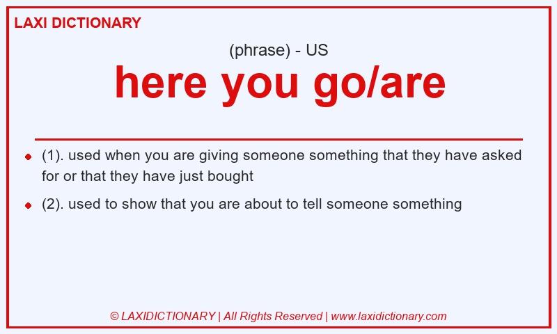 Definition here you go/are in American English