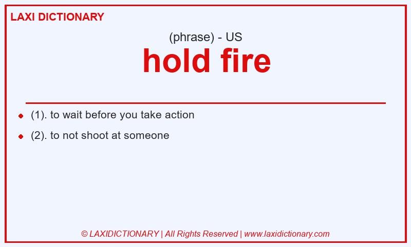 Definition hold fire in American English