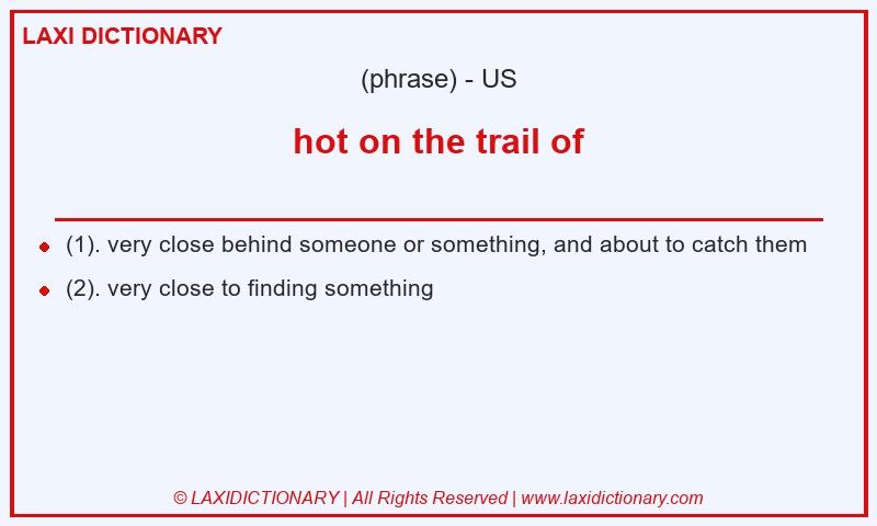 Definition hot on the trail of in American English