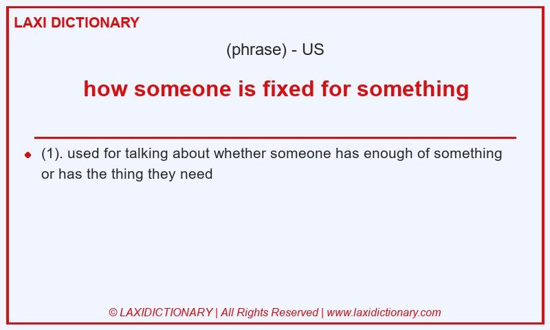 Definition how someone is fixed for something in American English
