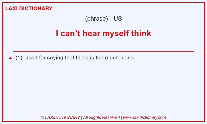 Definition I can’t hear myself think in American English