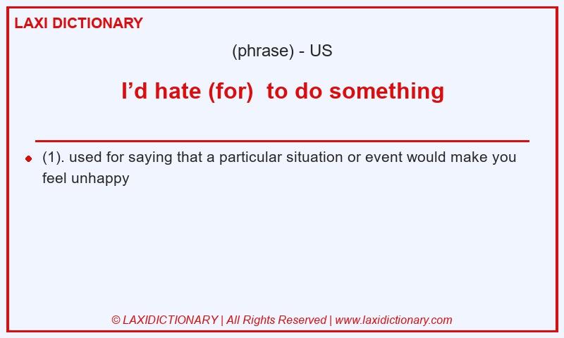 Definition I’d hate (for) to do something in American English