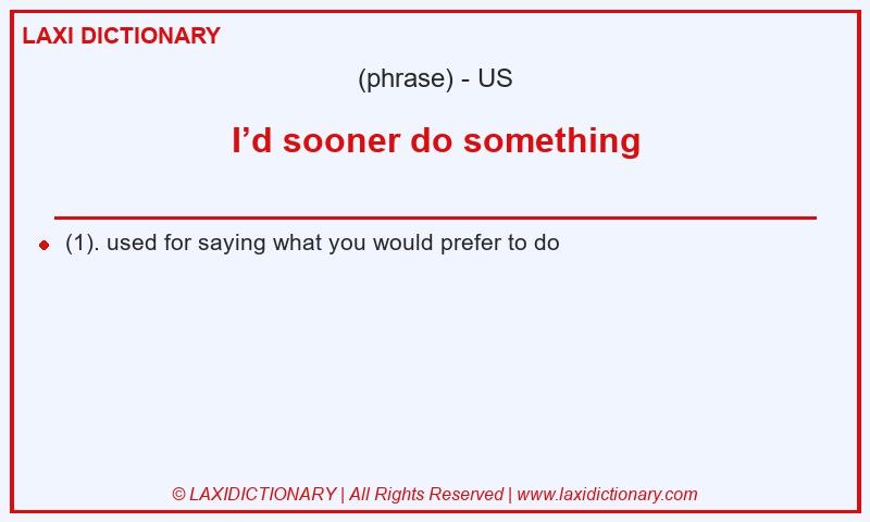 Definition I’d sooner do something in American English
