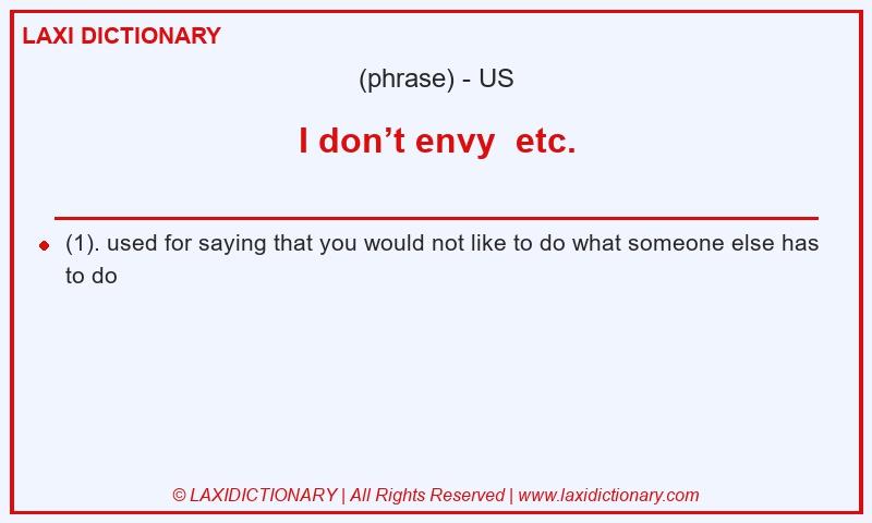 Definition I don’t envy  etc. in American English