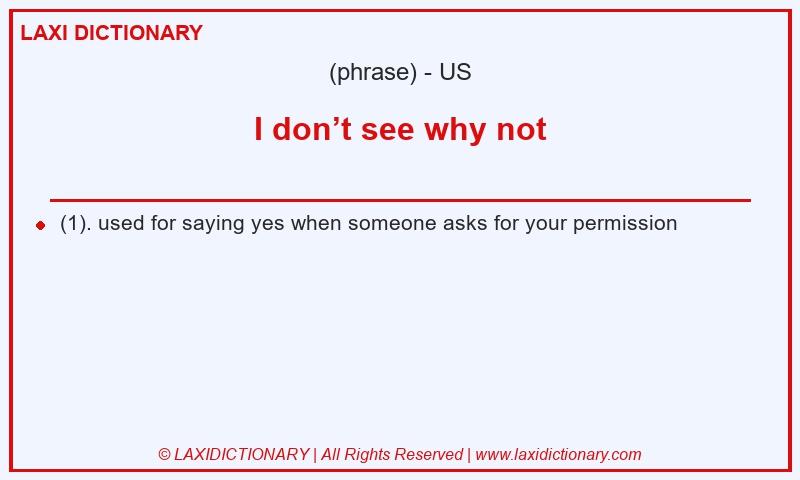 Definition I don’t see why not in American English