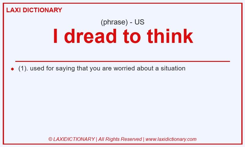 Definition I dread to think in American English