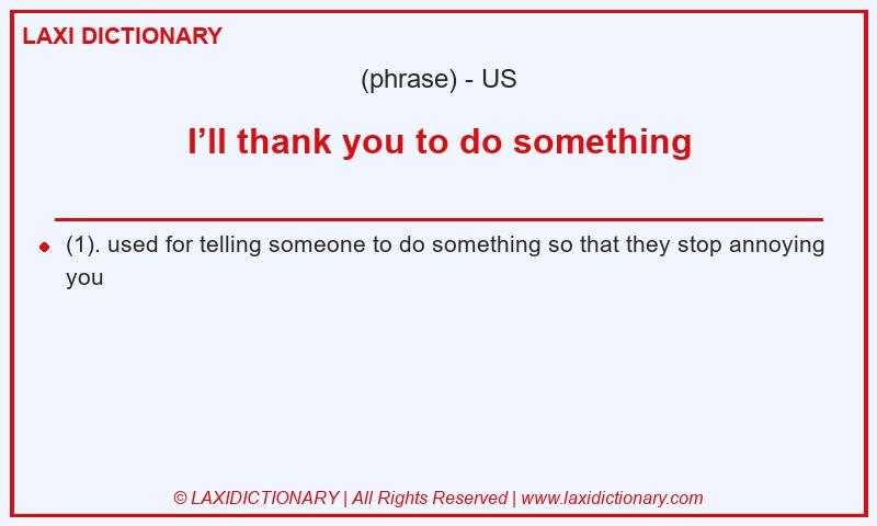Definition I’ll thank you to do something in American English