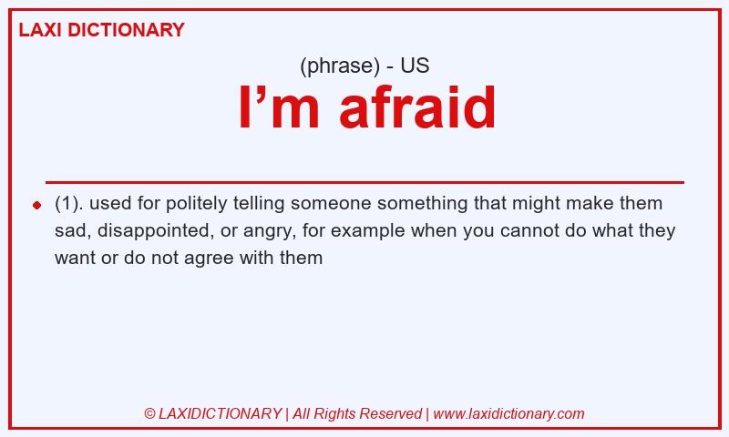 Definition I’m afraid in American English