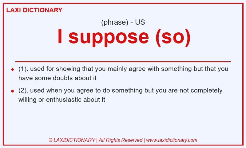 Definition I suppose (so) in American English