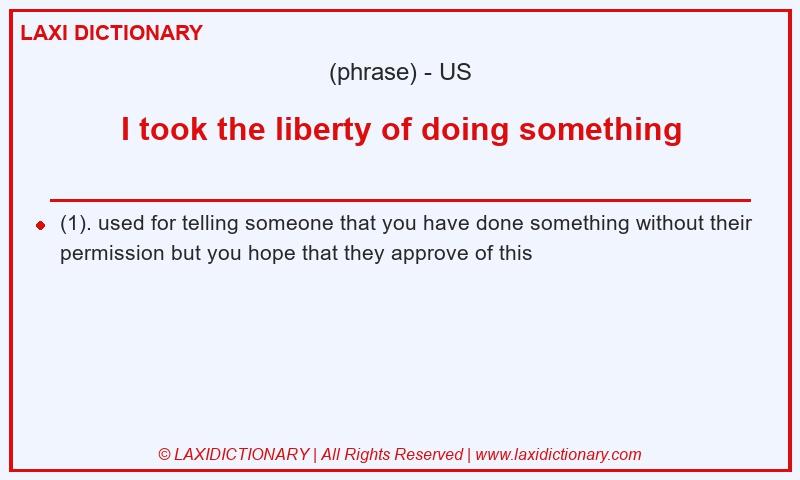 Definition I took the liberty of doing something in American English