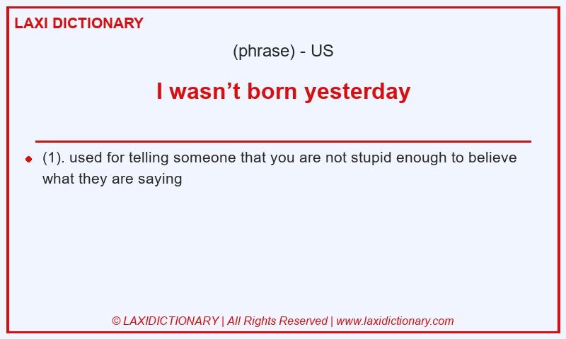 Definition I wasn’t born yesterday in American English