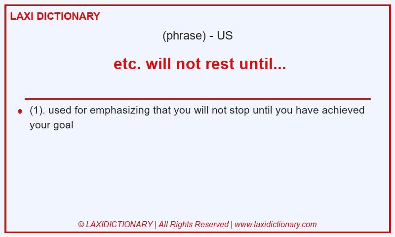 Definition  etc. will not rest until... in American English