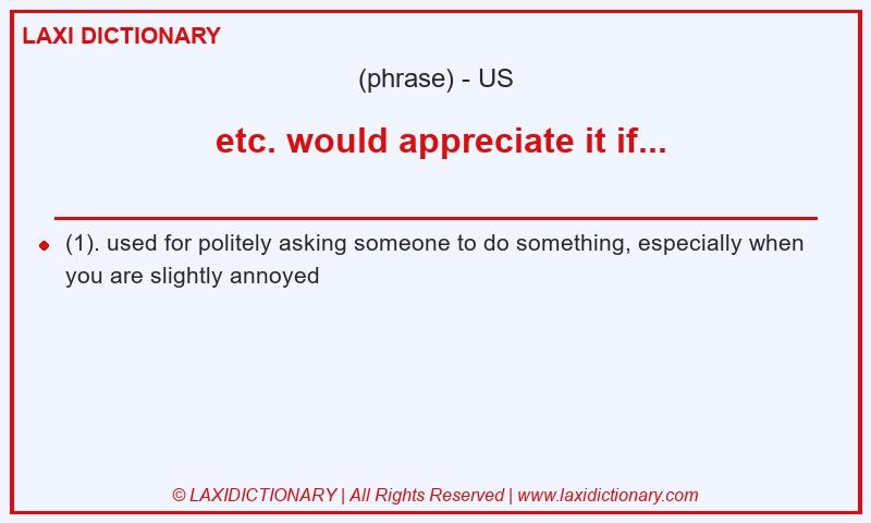 Definition etc. would appreciate it if... in American English