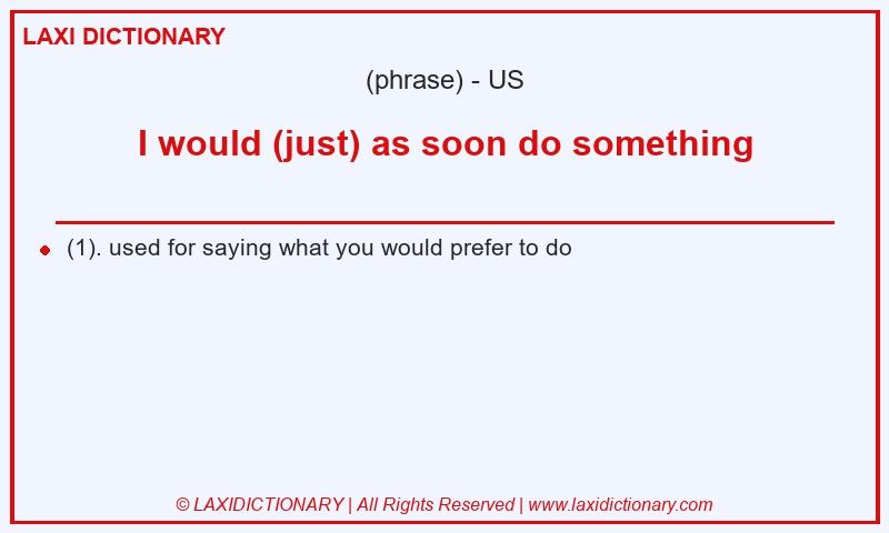 Definition I would (just) as soon do something in American English