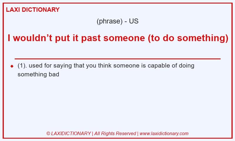 Definition I wouldn’t put it past someone (to do something) in American English