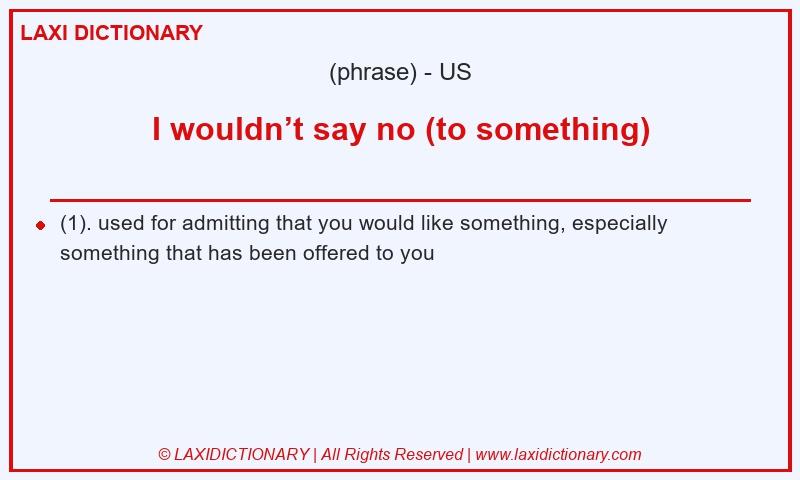 Definition I wouldn’t say no (to something) in American English