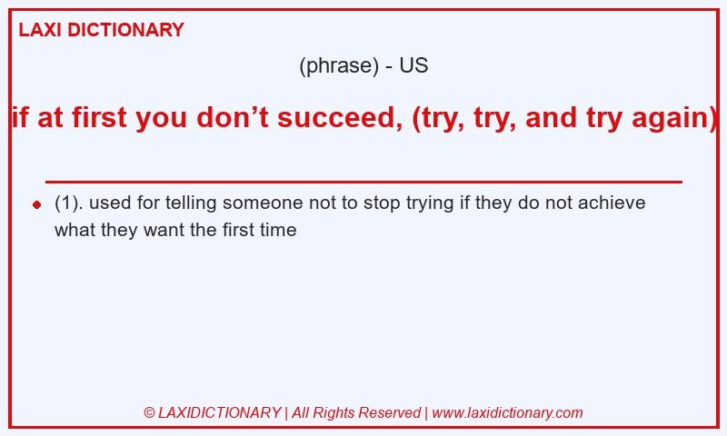 Definition if at first you don’t succeed, (try, try, and try again) in American English