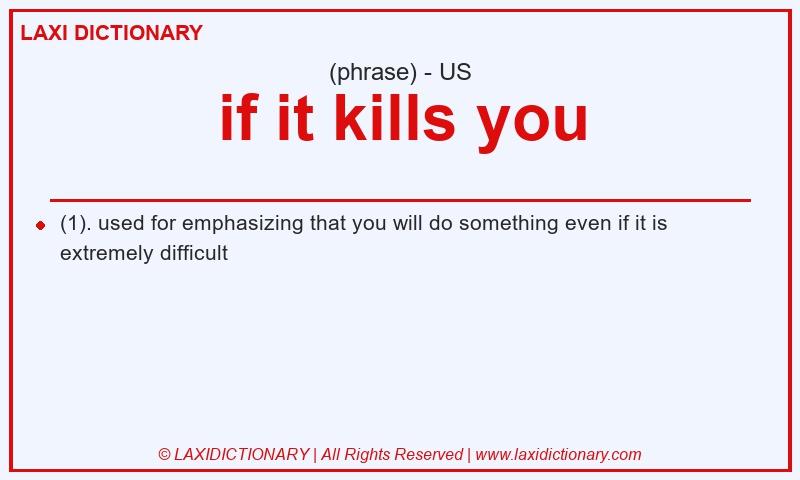 Definition if it kills you in American English