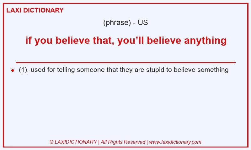 Definition if you believe that, you’ll believe anything in American English