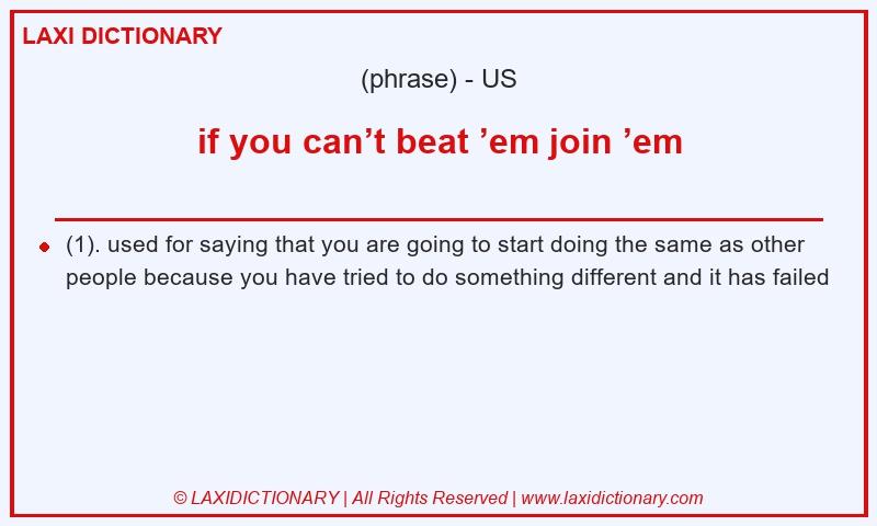 Definition if you can’t beat ’em join ’em in American English