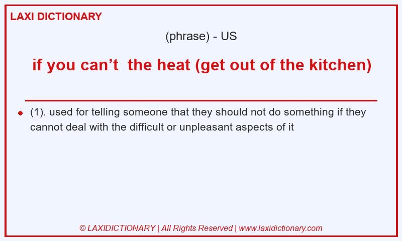 Definition if you can’t  the heat (get out of the kitchen) in American English