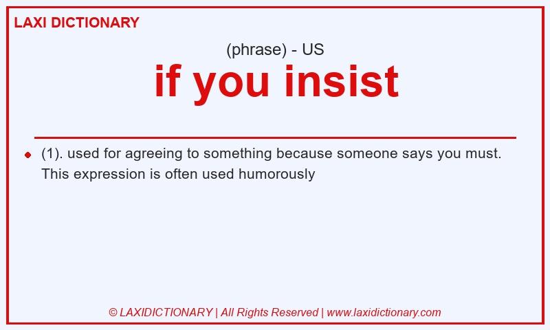 Definition if you insist in American English