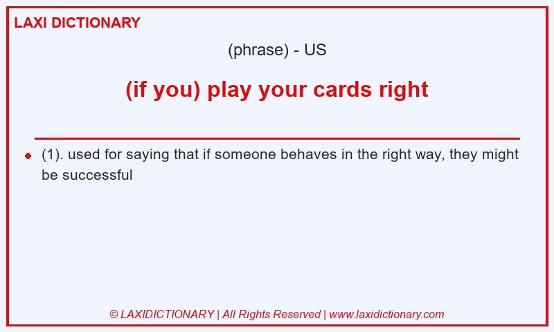 Definition (if you) play your cards right in American English