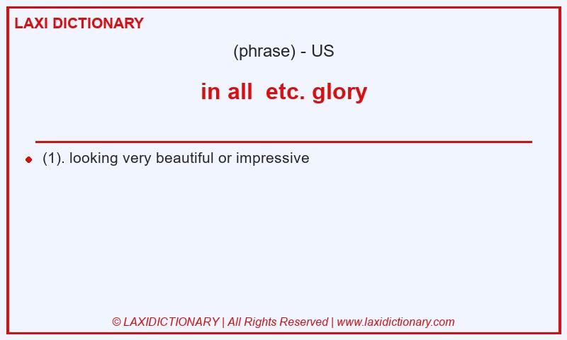 Definition in all etc. glory in American English