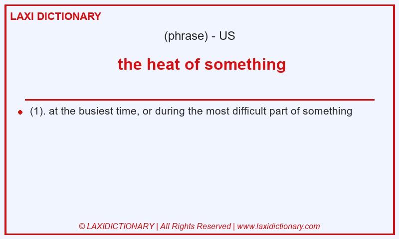 Definition the heat of something in American English