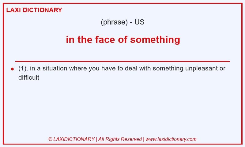 Definition in the face of something in American English