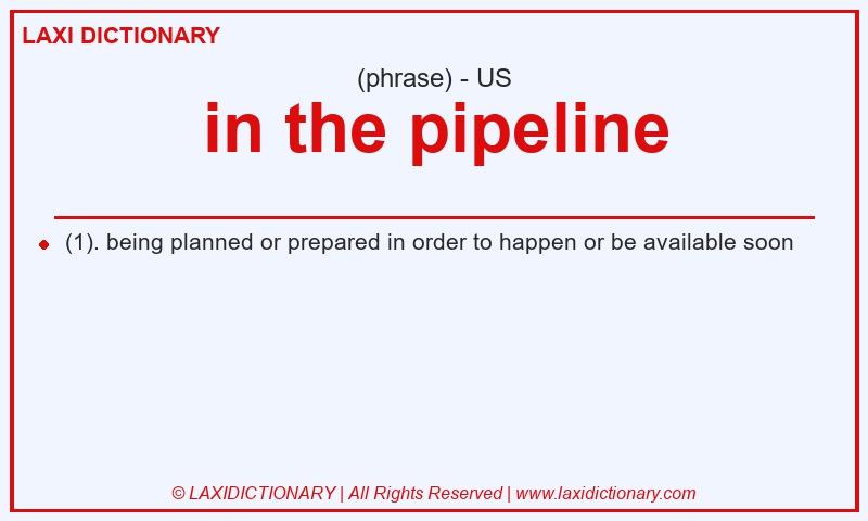 Definition in the pipeline in American English