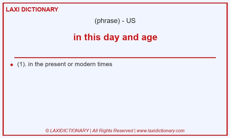 Definition in this day and age in American English
