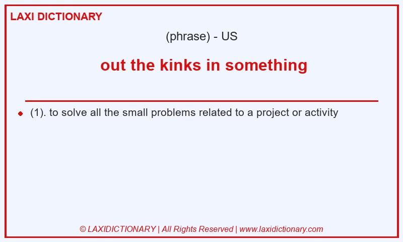 Definition  out the kinks in something in American English