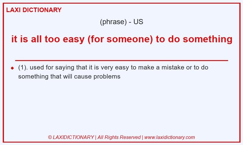 Definition it is all too easy (for someone) to do something in American English